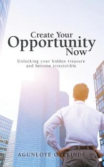 Create Your Opportunity Now