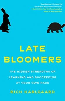 Late Bloomers The Hidden Strengths of Learning and Succeeding at Your Own Pace