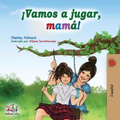 ¡Vamos a jugar mamá!: Let's Play Mom! - Spanish edition (Spanish Bedtime Collection)