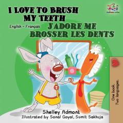 I Love to Brush My Teeth J'adore me brosser les dents: Bilingual book English French (English French Bilingual Collection)