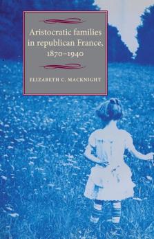 Aristocratic families in republican France 1870-1940
