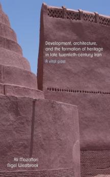 Development architecture and the formation of heritage in late twentieth-century Iran