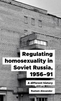 Regulating homosexuality in Soviet Russia 1956-91