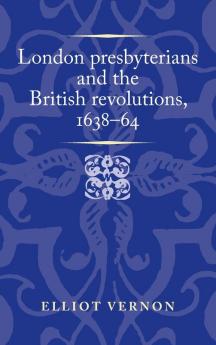 London presbyterians and the British revolutions 1638-64