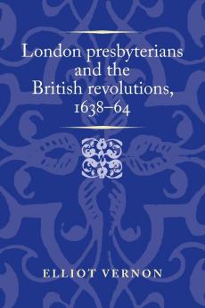 London presbyterians and the British revolutions 1638-64