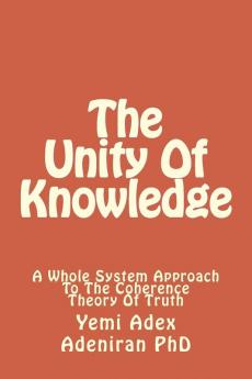 The Unity of Knowledge: A Whole System Approach to the Coherence Theory of Truth