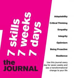 7 SKILLS JOURNAL Change your life in 7 weeks by nurturing 7 crucial skills: Adaptability Critical Thinking Empathy Integrity Optimism Being Proactive Resilience