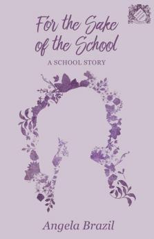 For the Sake of the School - A School Story (School Story Classics)