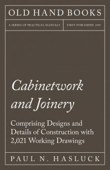 Cabinetwork and Joinery - Comprising Designs and Details of Construction with 2021 Working Drawings