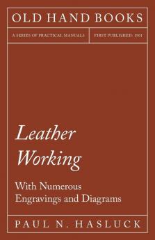 Leather Working - With Numerous Engravings and Diagrams