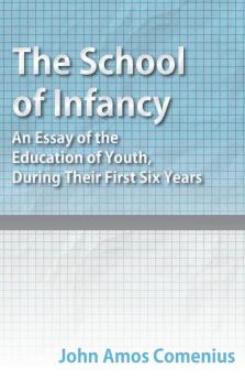 The School of Infancy - An Essay of the Education of Youth During Their First Six Years