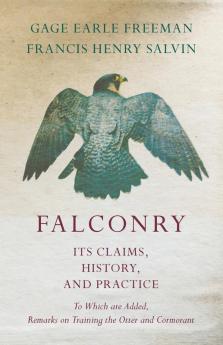 Falconry - Its Claims History and Practice - To Which are Added Remarks on Training the Otter and Cormorant