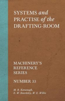 Systems and Practise of the Drafting-Room - Machinery's Reference Series - Number 33