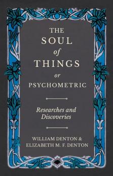 The Soul of Things or Psychometric - Researches and Discoveries