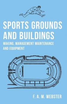 Sports Grounds and Buildings - Making Management Maintenance and Equipment