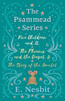 Five Children and It The Phoenix and the Carpet and The Story of the Amulet;The Psammead Series - Books 1 - 3