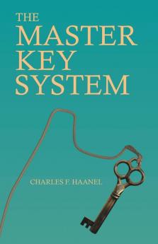 The Master Key System: With an Essay on Charles F. Haanel by Walter Barlow Stevens