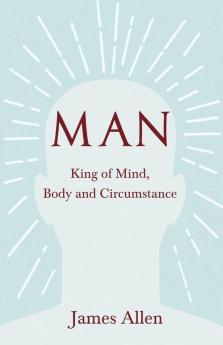 Man - King of Mind Body and Circumstance