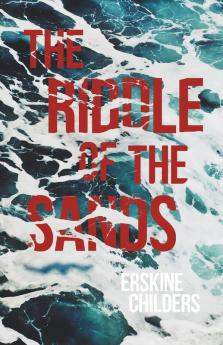 The Riddle of the Sands: A Record of Secret Service Recently Achieved - With an Excerpt From Remembering Sion By Ryan Desmond