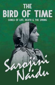 The Bird of Time - Songs of Life Death & The Spring: With a Chapter from 'Studies of Contemporary Poets' by Mary C. Sturgeon