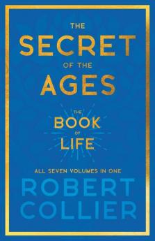 The Secret of the Ages - The Book of Life - All Seven Volumes in One;With the Introductory Chapter 'The Secret of Health Success and Power' by James Allen