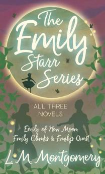 The Emily Starr Series; All Three Novels;Emily of New Moon Emily Climbs and Emily's Quest