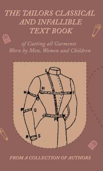 The Tailors Classical and Infallible Text Book of Cutting all Garments Worn by Men Women and Children