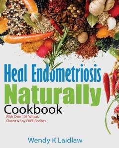 Heal Endometriosis Naturally Cookbook: 101 Wheat Gluten & Soy Free Recipes: 2