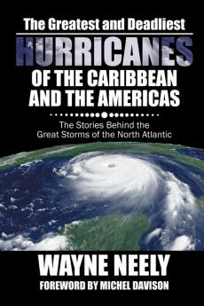 The Greatest and Deadliest Hurricanes of the Caribbean and the Americas
