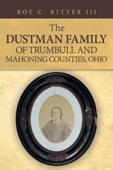 The Dustman Family of Trumbull and Mahoning Counties Ohio