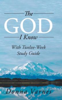 The God I Know: With Twelve-Week Study Guide