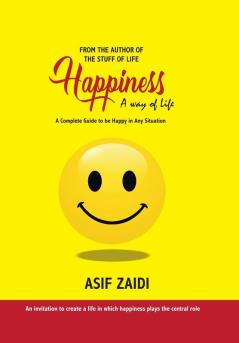 Happiness: a Way of Life: A Complete Guide to Be Happy in Any Situation