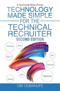 Technology Made Simple for the Technical Recruiter Second Edition