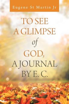 To See a Glimpse of God  a Journal by E. C.