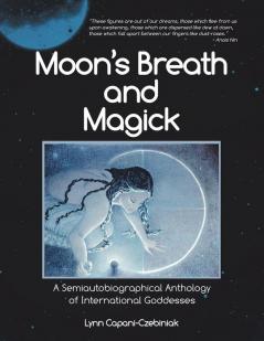 Moon's Breath and Magick: A Semiautobiographical Anthology of International Goddesses