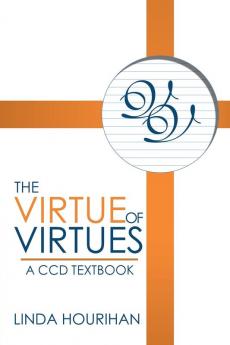 The Virtue of Virtues: A Ccd Textbook