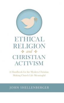 Ethical Religion and Christian Activism: A Handbook for the Modern Christian Making Church Life Meaningful