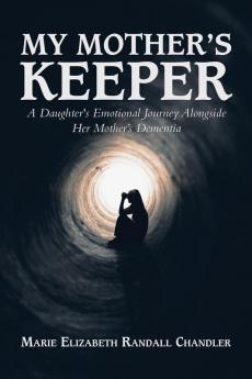 My Mother's Keeper: A Daughter's Emotional Journey Alongside Her Mother's Dementia