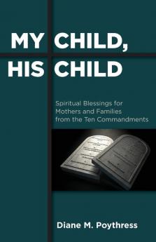 My Child His Child: Spiritual Blessings for Mothers and Families from the Ten Commandments