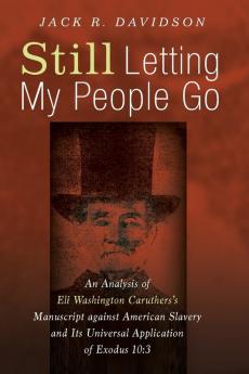 Still Letting My People Go: An Analysis of Eli Washington Caruthers's Manuscript Against American Slavery and Its Universal Application of Exodus 10:3