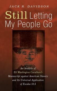 Still Letting My People Go: An Analysis of Eli Washington Caruthers's Manuscript Against American Slavery and Its Universal Application of Exodus 10:3