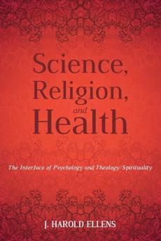 Science Religion and Health: The Interface of Psychology and Theology/Spirituality