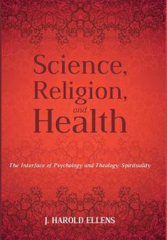 Science Religion and Health: The Interface of Psychology and Theology/Spirituality