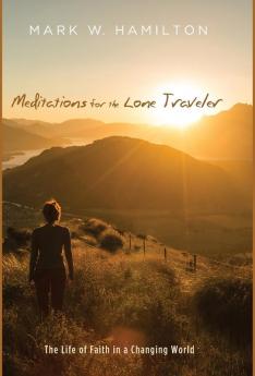 Meditations for the Lone Traveler: The Life of Faith in a Changing World