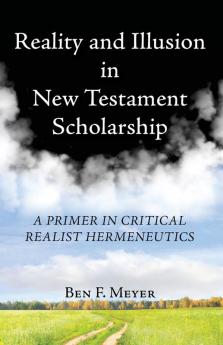 Reality and Illusion in New Testament Scholarship: A Primer in Critical Realist Hermeneutics