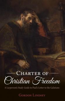 Charter of Christian Freedom: A Layperson's Study Guide to Paul's Letter to the Galatians