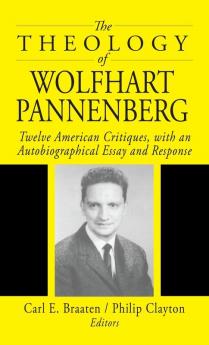 The Theology of Wolfhart Pannenberg: Twelve American Critiques with an Autobiographical Essay and Response