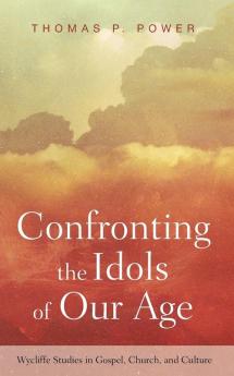 Confronting the Idols of Our Age (Wycliffe Studies in Gospel Church and Culture)