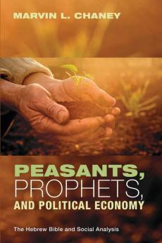 Peasants Prophets and Political Economy: The Hebrew Bible and Social Analysis