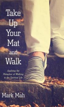 Take Up Your Mat and Walk: Applying the Metaphor of Walking to the Spiritual Life